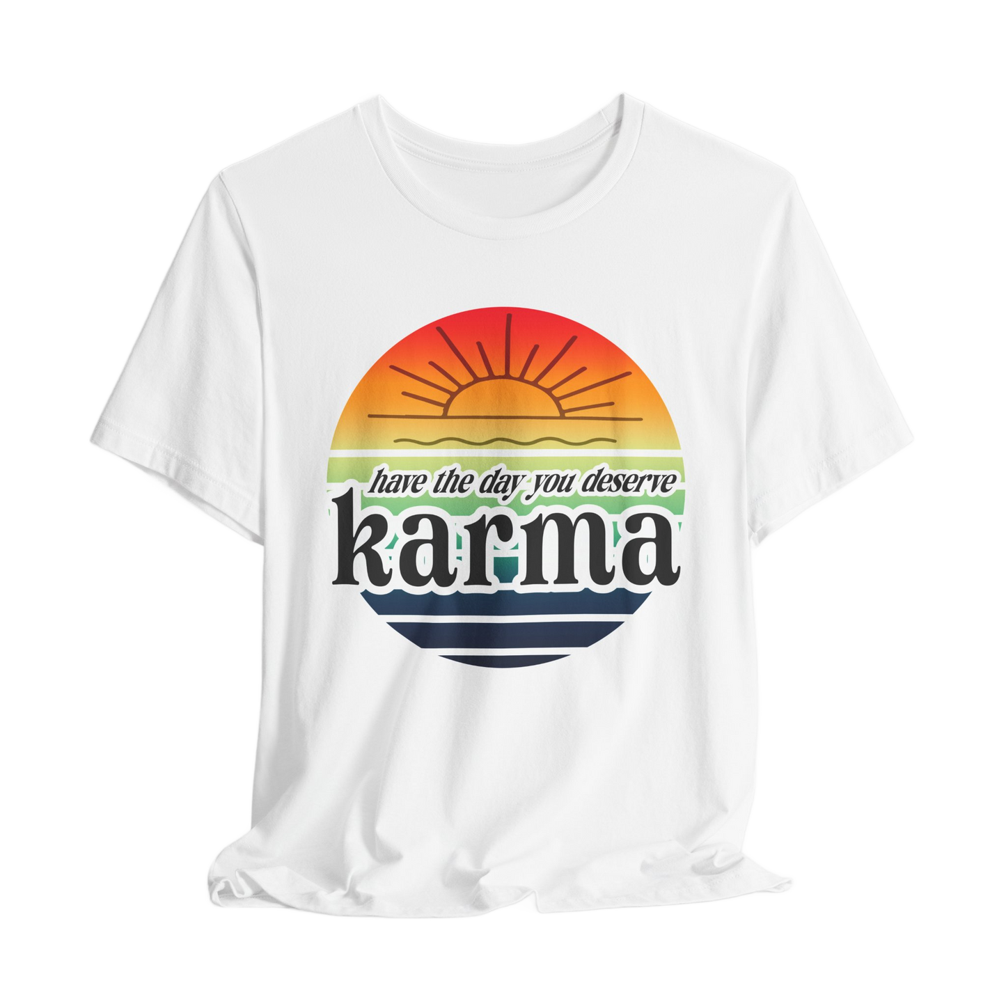 Karma Have The Day You Deserve T-Shirt - Funny Graphic Tee, Inspirational Gift, Unisex Casual Shirt