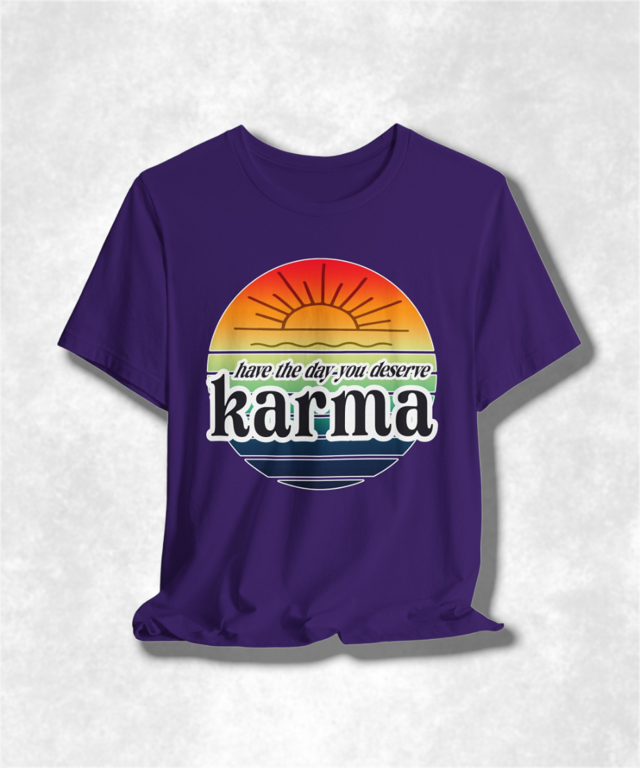 Karma Have The Day You Deserve T-Shirt - Funny Graphic Tee, Inspirational Gift, Unisex Casual Shirt
