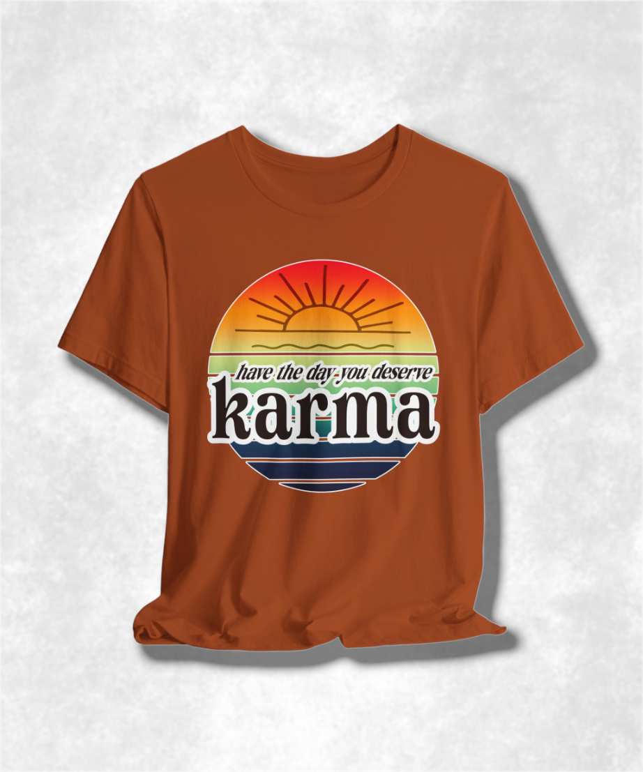 Karma Have The Day You Deserve T-Shirt - Funny Graphic Tee, Inspirational Gift, Unisex Casual Shirt