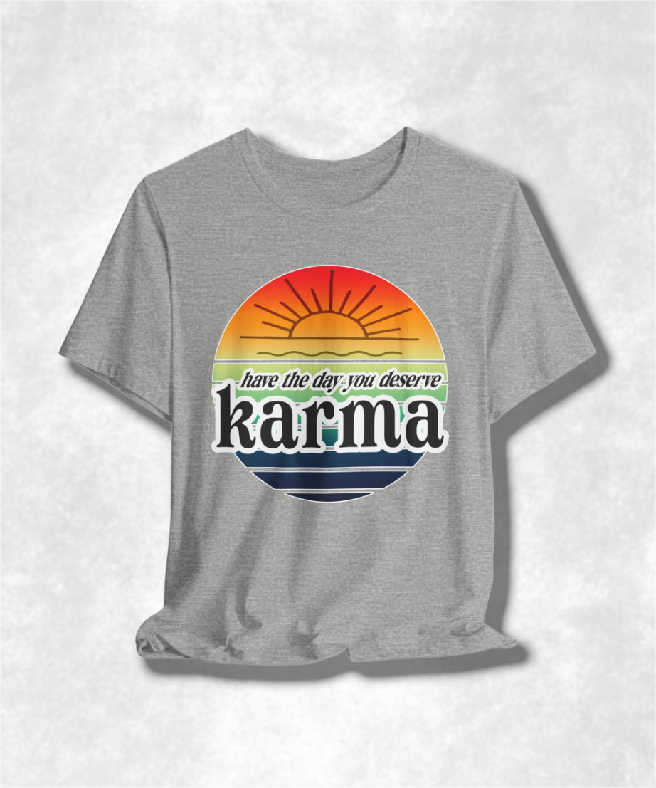 Karma Have The Day You Deserve T-Shirt - Funny Graphic Tee, Inspirational Gift, Unisex Casual Shirt
