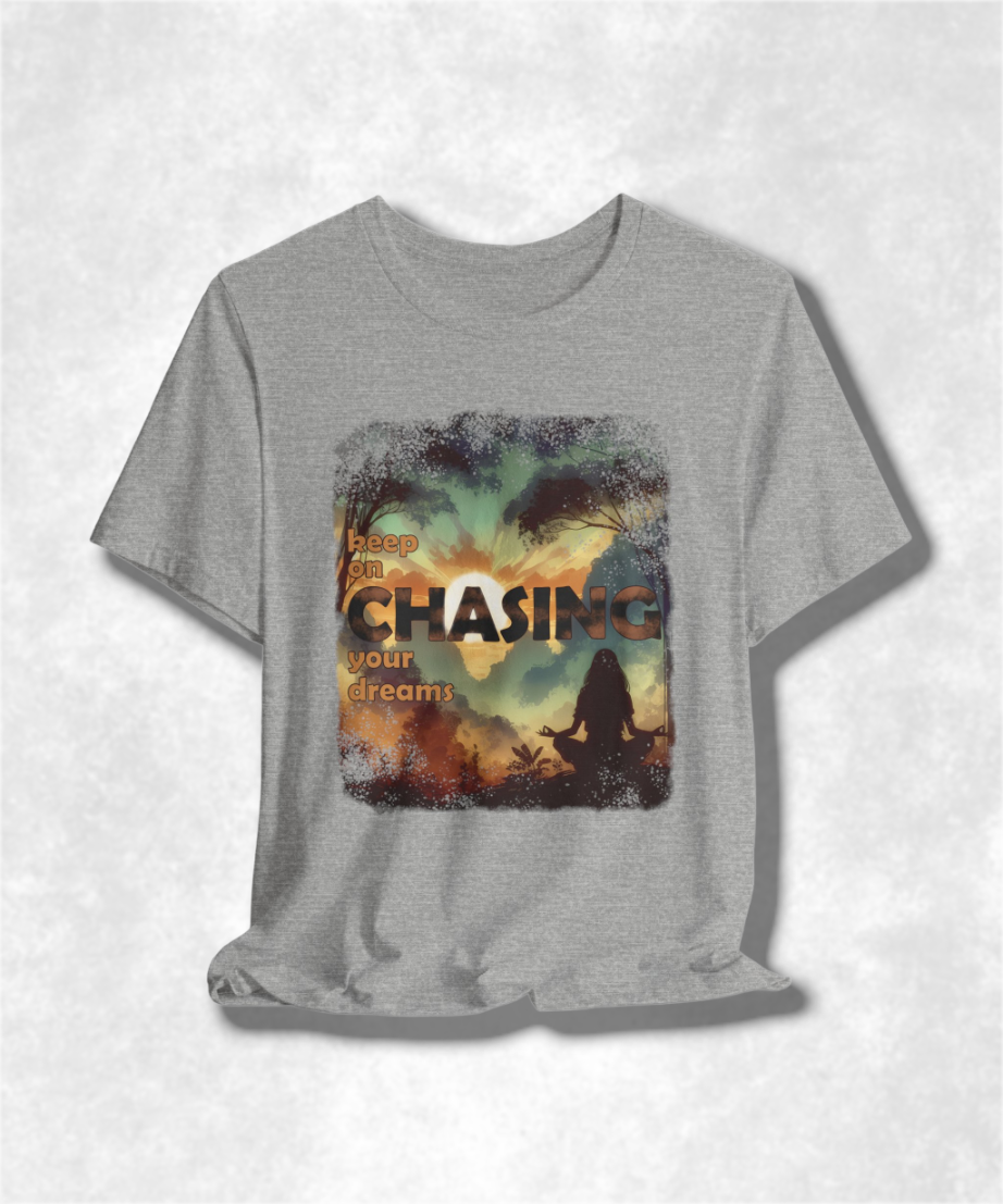 Keep On Chasing Your Dreams T-Shirt - Inspirational Graphic Tee, Motivational Apparel, Unisex Positive Quote Shirt, Dream Chaser Gift