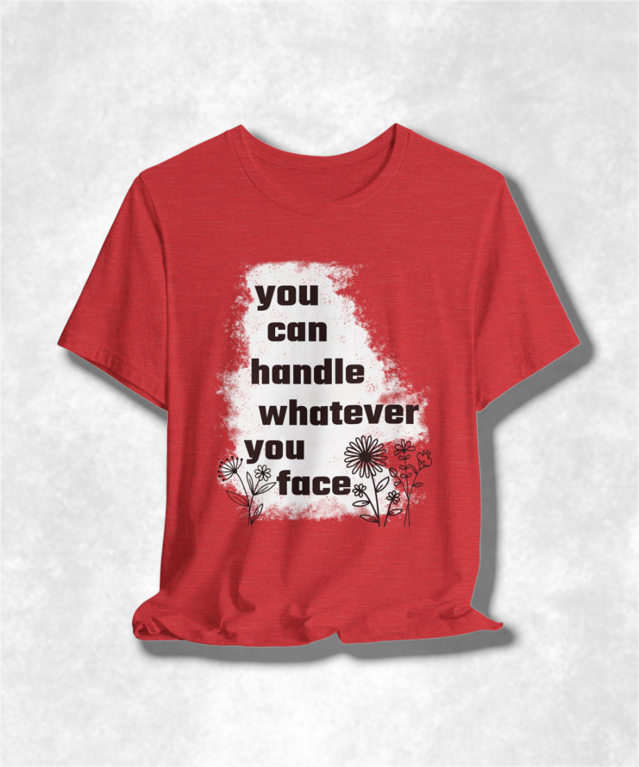 You Can Handle Whatever You Face T-Shirt - Inspirational Graphic Tee, Motivational Apparel, Positive Quote Shirt, Unisex Casual Wear