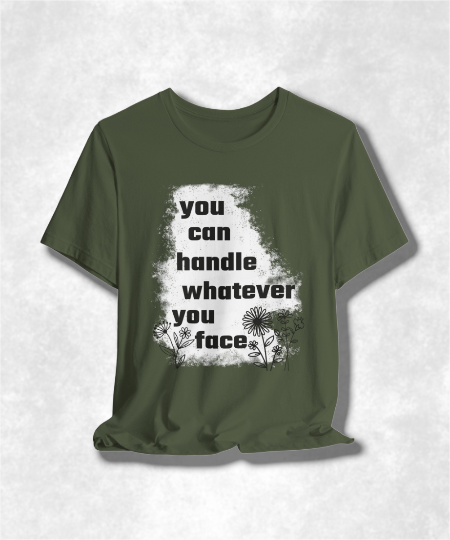 You Can Handle Whatever You Face T-Shirt - Inspirational Graphic Tee, Motivational Apparel, Positive Quote Shirt, Unisex Casual Wear