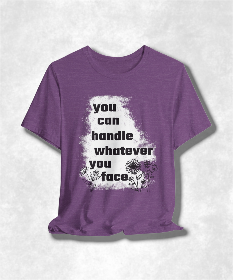 You Can Handle Whatever You Face T-Shirt - Inspirational Graphic Tee, Motivational Apparel, Positive Quote Shirt, Unisex Casual Wear