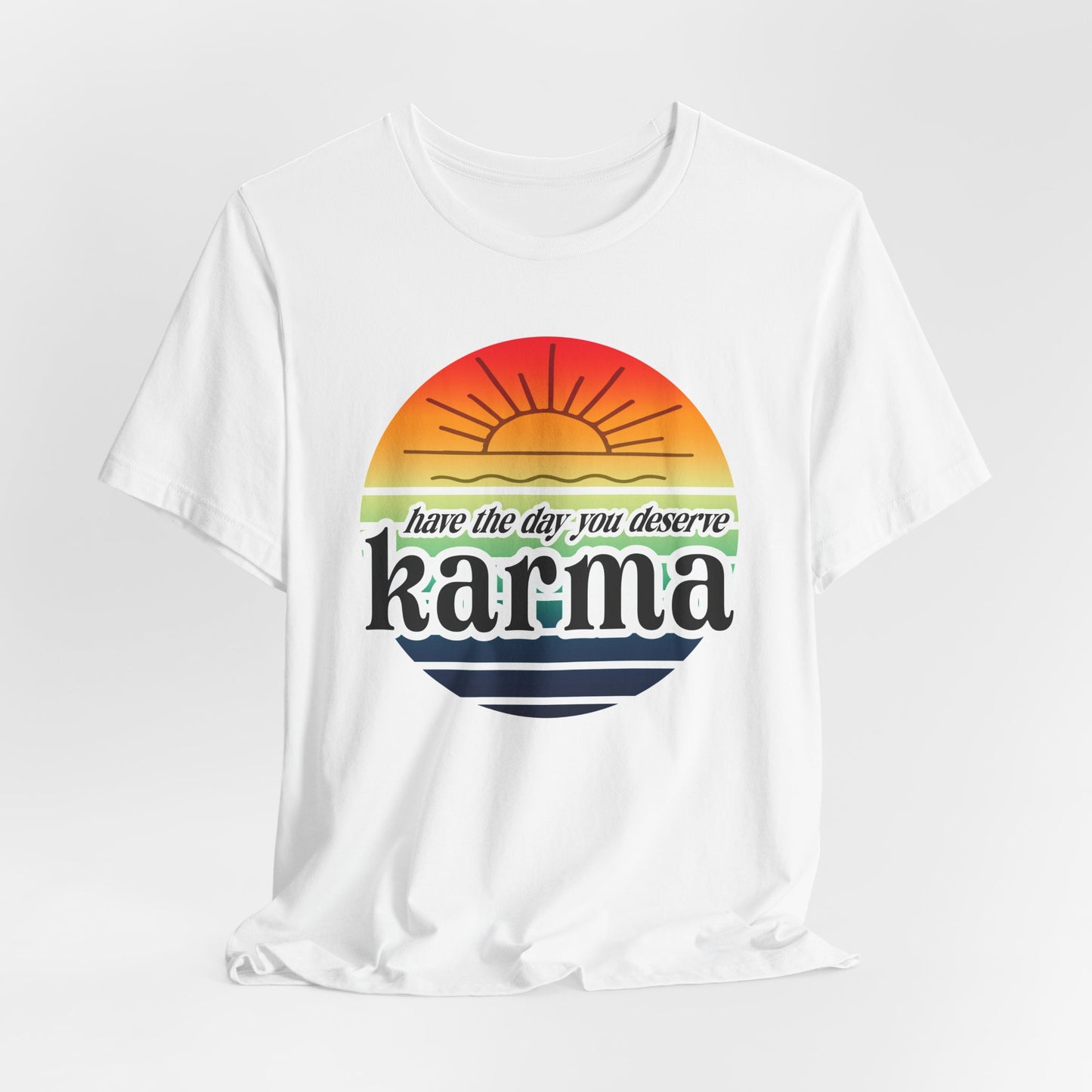 Karma Have The Day You Deserve T-Shirt - Funny Graphic Tee, Inspirational Gift, Unisex Casual Shirt