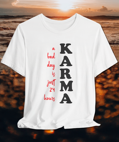 karma a bad day is just 24 hours T-shirt