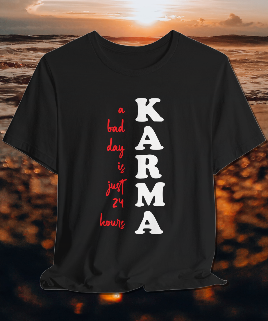 karma a bad day is just 24 hours T-shirt