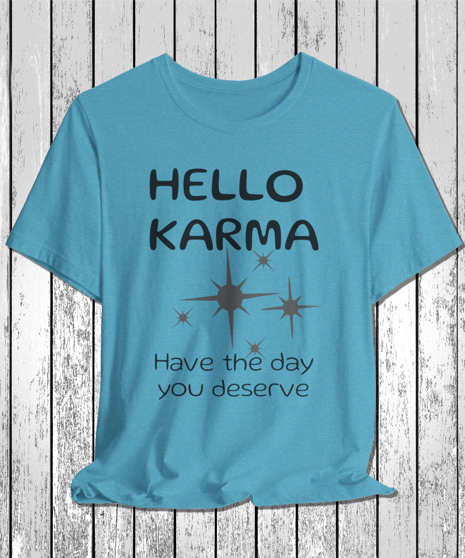 HELLO KARMA have the day you deserve T-Shirt