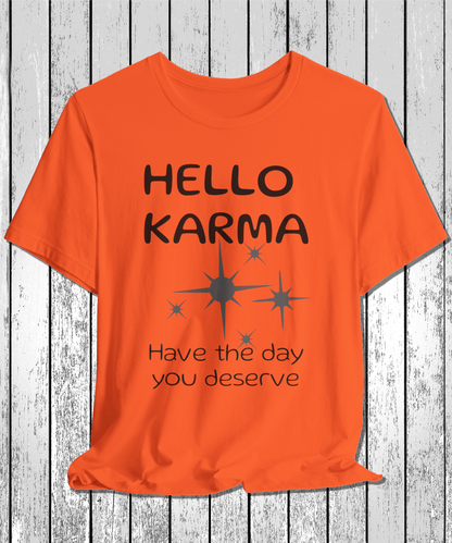 HELLO KARMA have the day you deserve T-Shirt