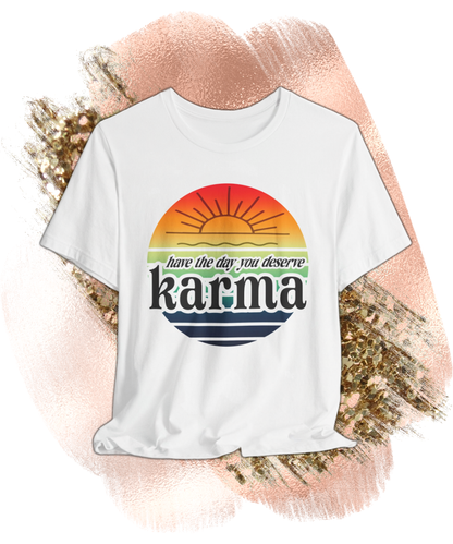 karma have the day you deserve T-shirt