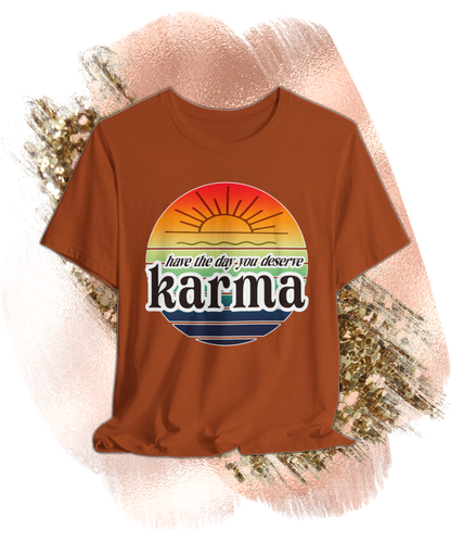 karma have the day you deserve T-shirt