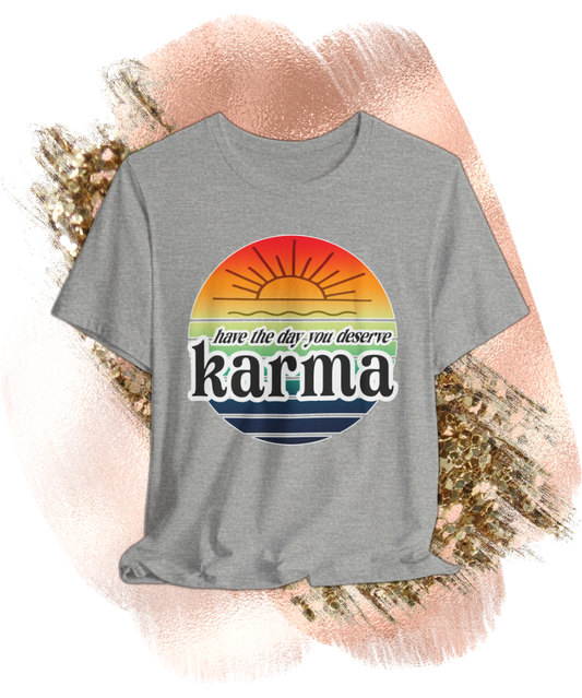 karma have the day you deserve T-shirt