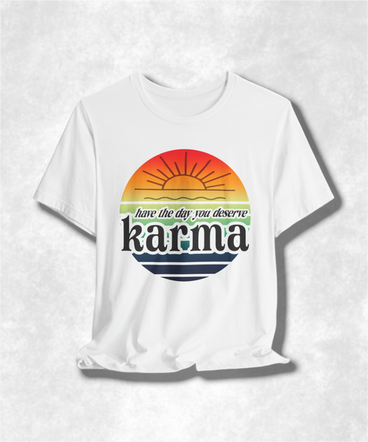 Karma Have The Day You Deserve T-Shirt - Funny Graphic Tee, Inspirational Gift, Unisex Casual Shirt