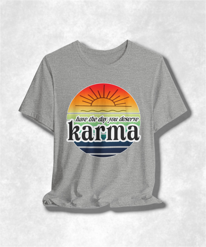 Karma Have The Day You Deserve T-Shirt - Funny Graphic Tee, Inspirational Gift, Unisex Casual Shirt
