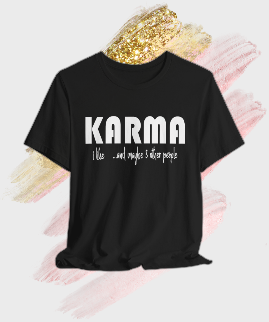 i like karma and maybe 3 other people T-shirt