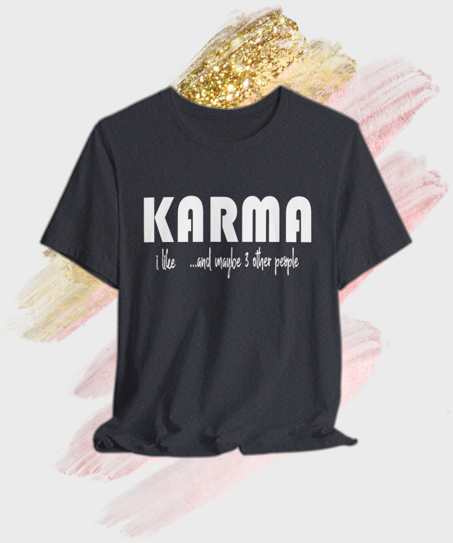 i like karma and maybe 3 other people T-shirt