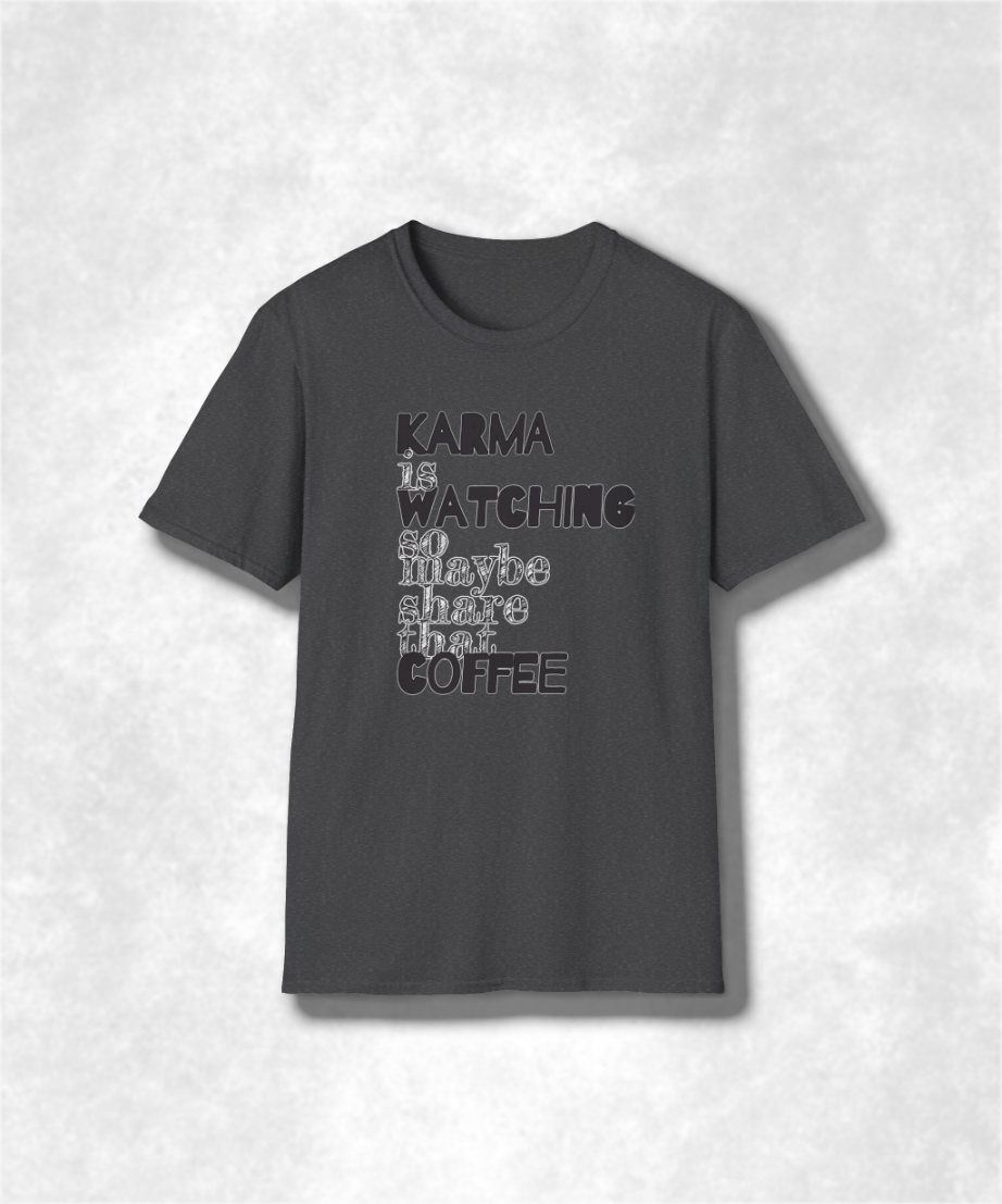 Karma Is Watching So Maybe Share That Coffee, Unisex T-Shirt, Share Coffee Tee, Positive Vibes Shirt, Gift for Coffee Lover, Soft style Tee
