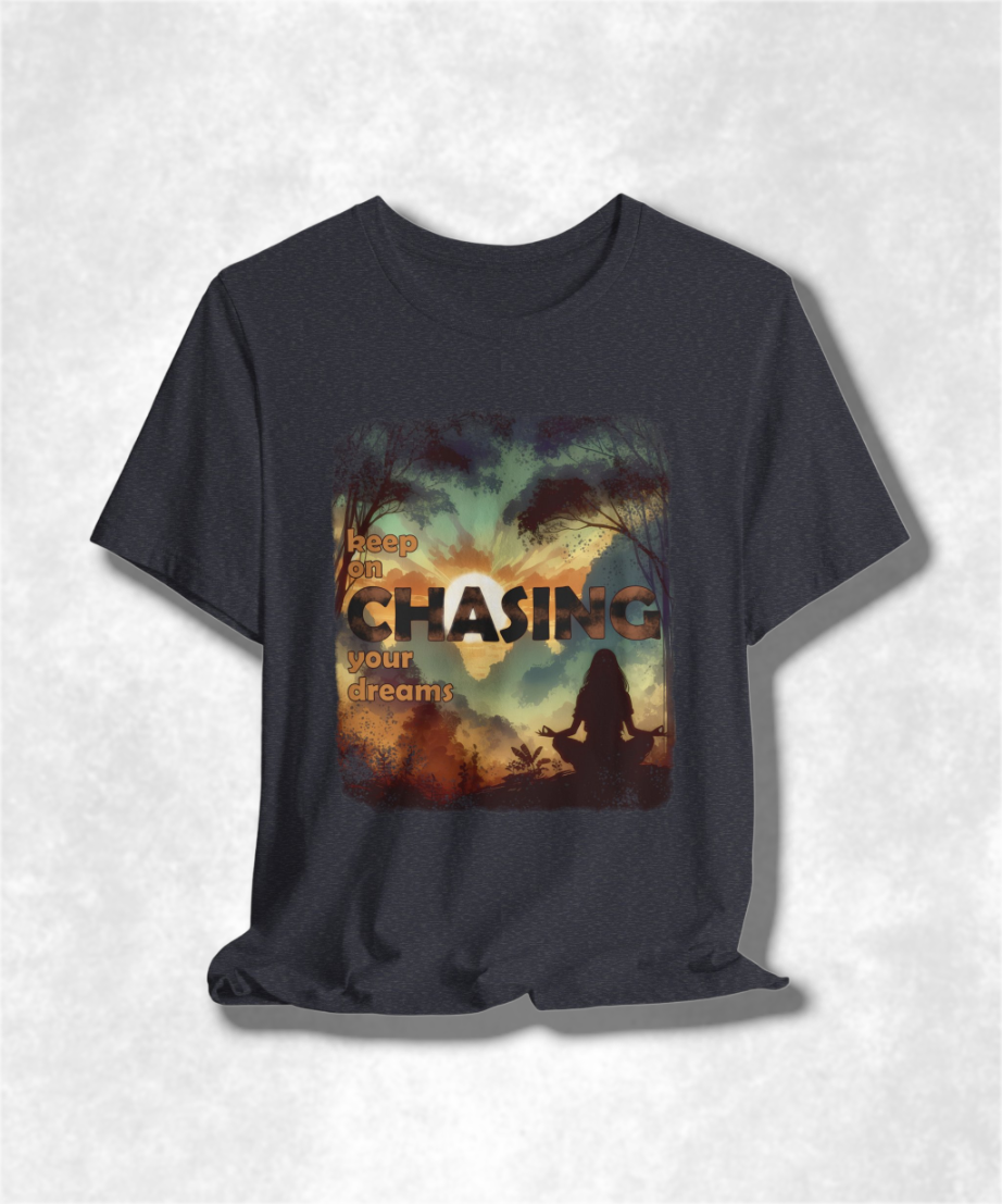 Keep On Chasing Your Dreams T-Shirt - Inspirational Graphic Tee, Motivational Apparel, Unisex Positive Quote Shirt, Dream Chaser Gift