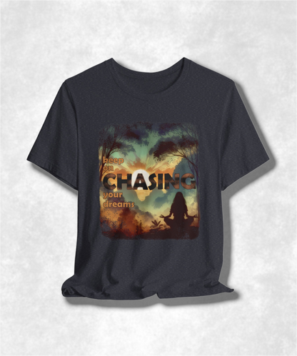 Keep On Chasing Your Dreams T-Shirt - Inspirational Graphic Tee, Motivational Apparel, Unisex Positive Quote Shirt, Dream Chaser Gift