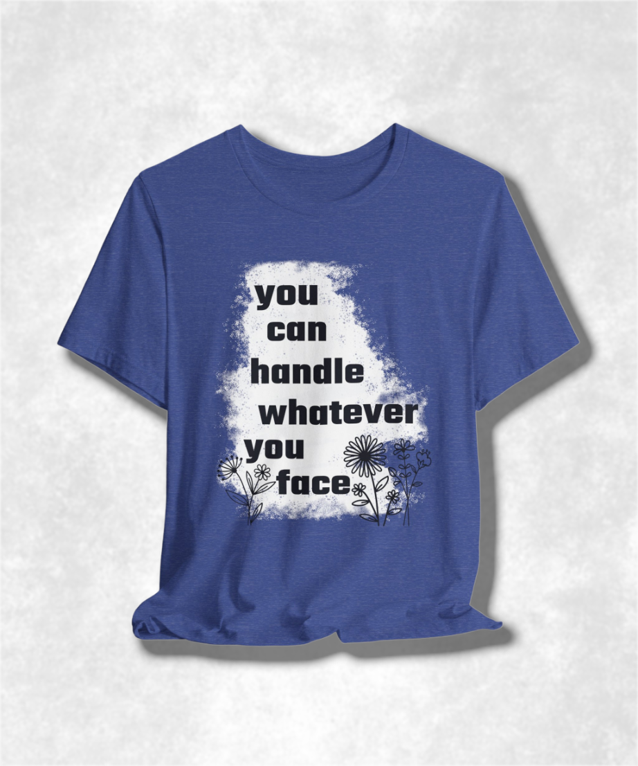 You Can Handle Whatever You Face T-Shirt - Inspirational Graphic Tee, Motivational Apparel, Positive Quote Shirt, Unisex Casual Wear